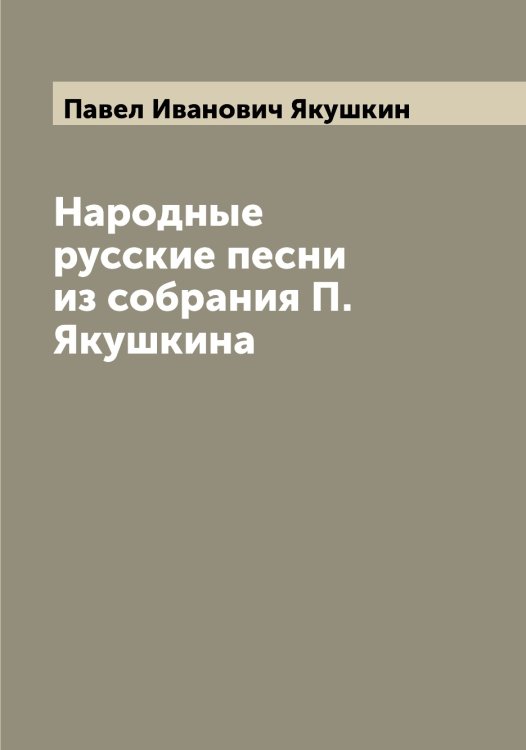 Народные русские песни из собрания П. Якушкина Обложка книги «Народные русские песни из собрания П. Якушкина» — Павел Иванович Якушкин, ISBN 9785521396764