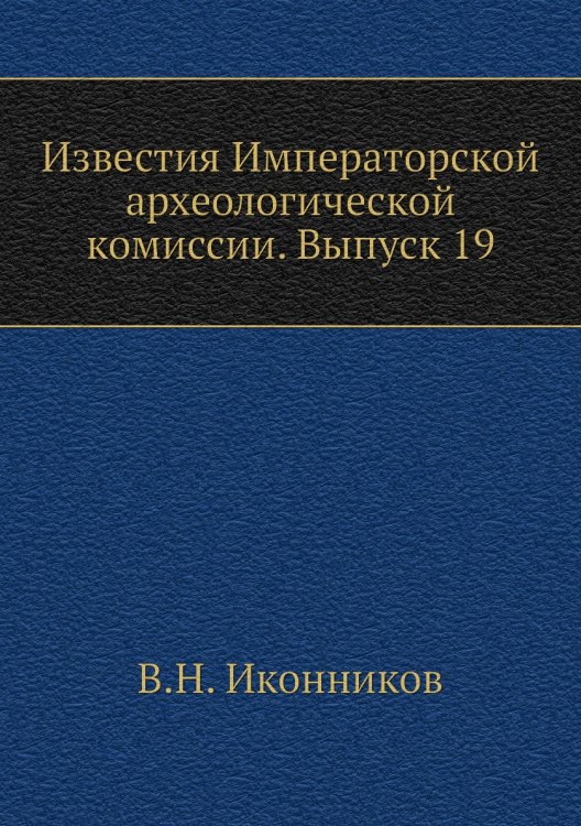 Известия Императорской археологической комиссии. Выпуск 19