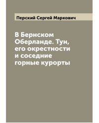 В Бернском Оберланде. Тун, его окрестности и соседние горные курорты