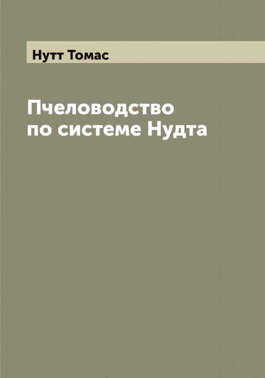 Обложка книги «Пчеловодство по системе Нудта» — Нутт Томас, ISBN 9785521257683