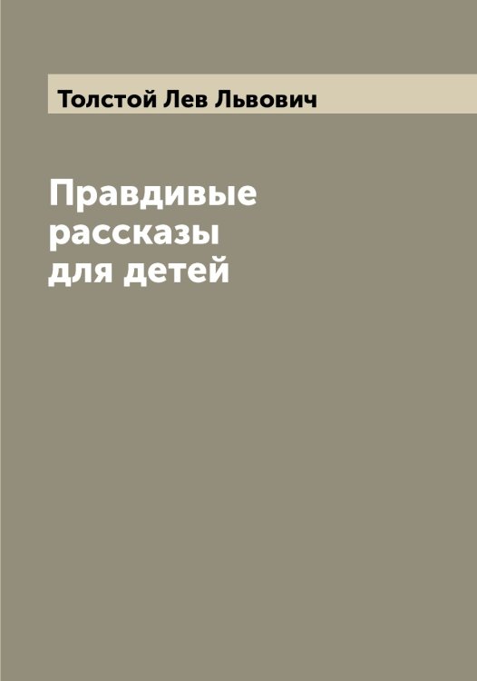 Правдивые рассказы для детей Обложка книги «Правдивые рассказы для детей» — Толстой Лев Львович, ISBN 9785519770897