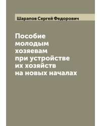 Пособие молодым хозяевам при устройстве их хозяйств на новых началах