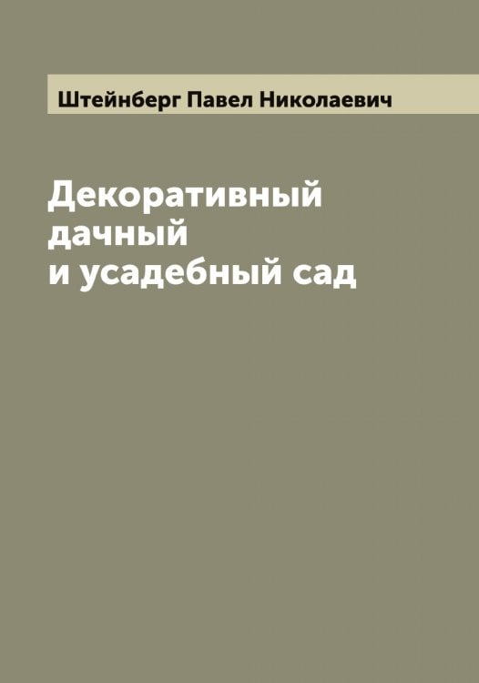 Обложка книги «Декоративный дачный и усадебный сад» — Штейнберг Павел Николаевич, ISBN 9785521316267
