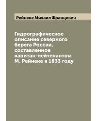Гидрографическое описание северного берега России, составленное капитан-лейтенантом М. Рейнеке в 1833 году