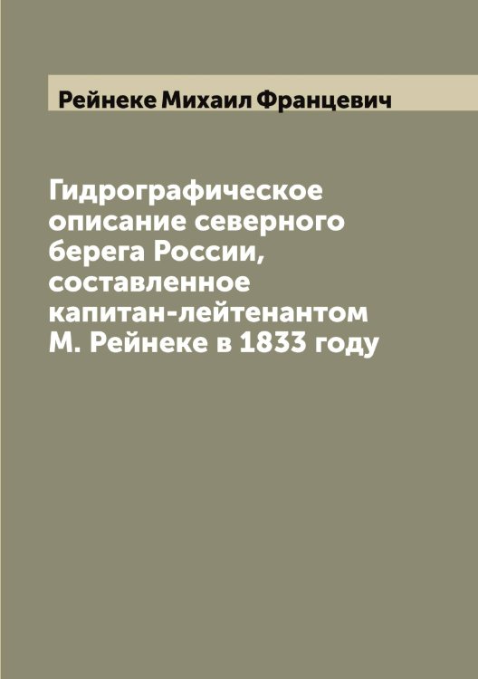 Обложка книги «Гидрографическое описание северного берега России, составленное капитан-лейтенантом М. Рейнеке в 1833 году» — Рейнеке Михаил Францевич, ISBN 9785519804868