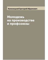 Молодежь на производстве и профсоюзы