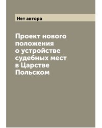 Проект нового положения о устройстве судебных мест в Царстве Польском