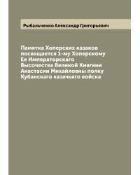 Памятка Хоперских казаков посвящается 1-му Хоперскому Ея Императорскаго Высочества Великой Княгини Анастасии Михайловны полку Кубанскаго казачьяго войска
