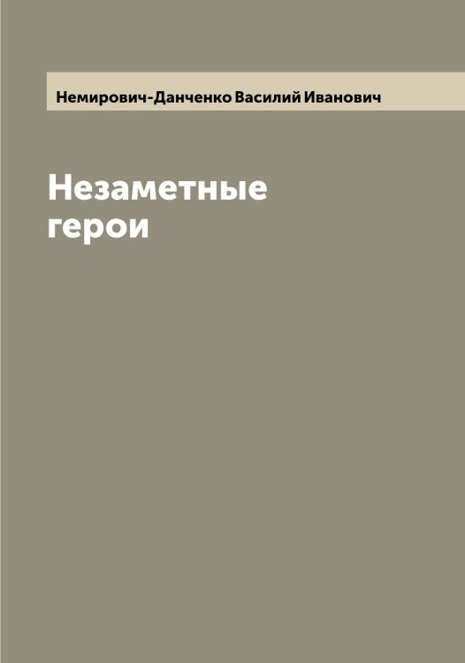 Обложка книги «Незаметные герои» — Немирович-Данченко Василий Иванович, ISBN 9785519990820