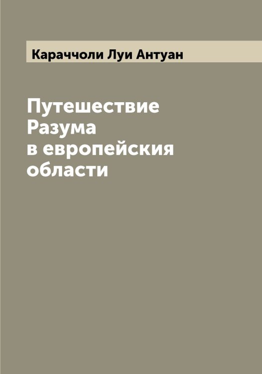 Обложка книги «Путешествие Разума в европейския области» — Караччоли Луи Антуан, ISBN 9785519883566