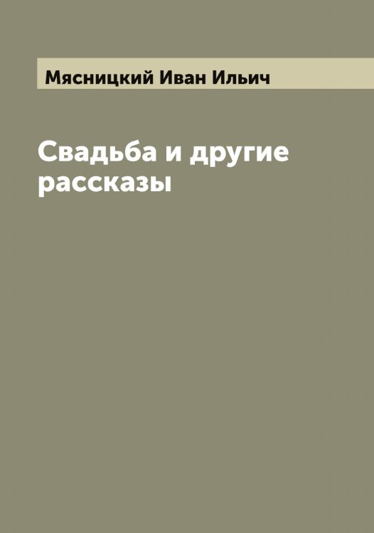 Обложка книги «Свадьба и другие рассказы» — Мясницкий Иван Ильич, ISBN 9785519984638