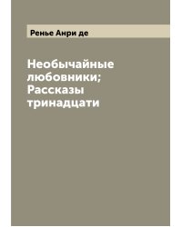 Необычайные любовники; Рассказы тринадцати
