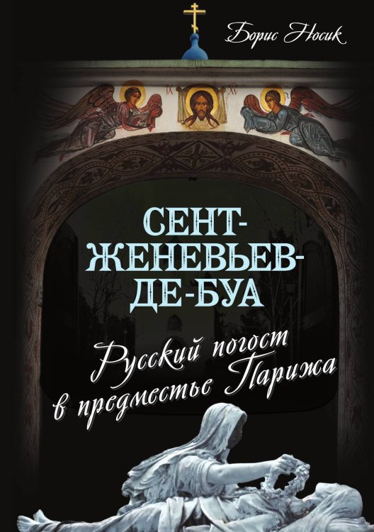 Обложка книги «Сент-Женьев-де-Буа. Русский погост в предместье Парижа» — Носик Борис Михайлович, ISBN 9785907332300