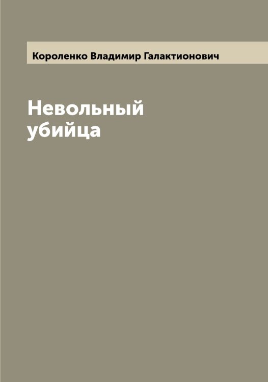 Обложка книги «Невольный убийца» — Короленко Владимир Галактионович, ISBN 9785519904148