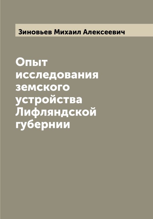 Обложка книги «Опыт исследования земского устройства Лифляндской губернии» — Зиновьев Михаил Алексеевич, ISBN 9785519862318