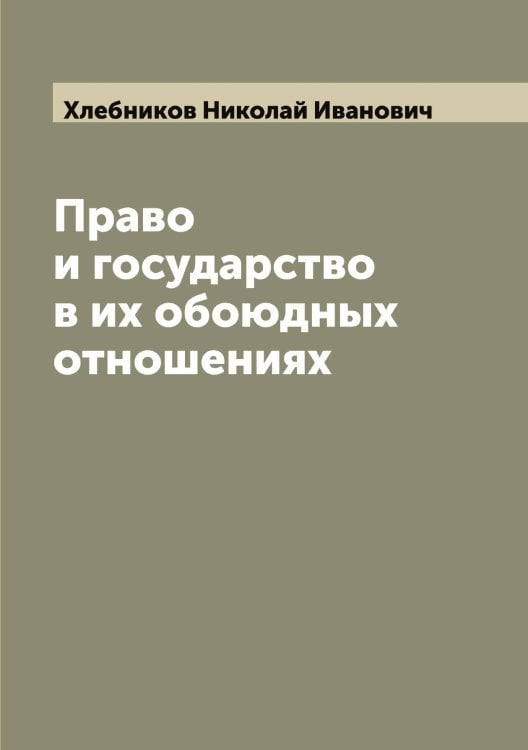 Право и государство в их обоюдных отношениях Обложка книги «Право и государство в их обоюдных отношениях» — Хлебников Николай Иванович, ISBN 9785521291748