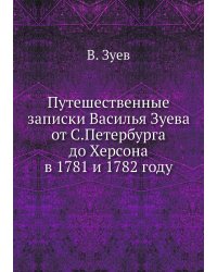 Путешественные записки Василья Зуева от С.Петербурга до Херсона в 1781 и 1782 году