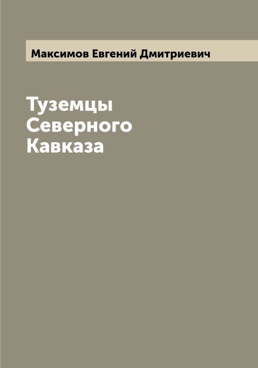 Обложка книги «Туземцы Северного Кавказа» — Максимов Евгений Дмитриевич, ISBN 9785519948944