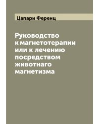 Руководство к магнетотерапии или к лечению посредством животнаго магнетизма