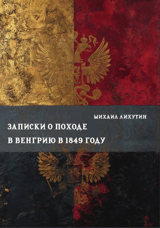 Записки о походе в Венгрию в 1849 году Обложка книги «Записки о походе в Венгрию в 1849 году» — Лихутин М.Д., ISBN 9785517135506