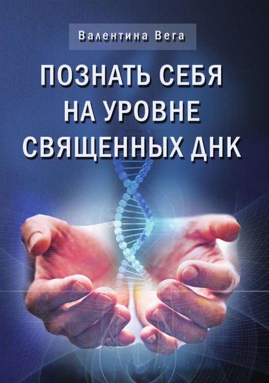 Обложка книги «Познай себя на уровне священных ДНК» — Валентина Вега, ISBN 9785888754580