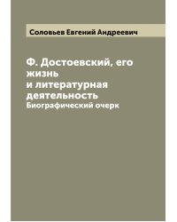 Ф. Достоевский, его жизнь и литературная деятельность