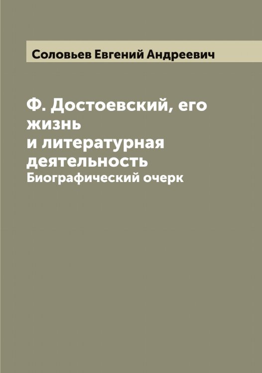 Обложка книги «Ф. Достоевский, его жизнь и литературная деятельность» — Соловьев Евгений Андреевич, ISBN 9785519747400