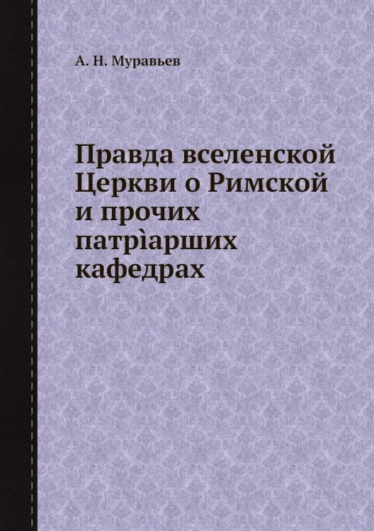Правда вселенской Церкви о Римской и прочих патрìарших кафедрах