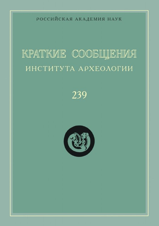 Краткие сообщения Института археологии. Выпуск 239 Краткие сообщения Института археологии. Выпуск 239