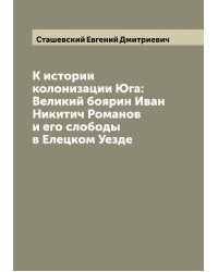 К истории колонизации Юга: Великий боярин Иван Никитич Романов и его слободы в Елецком Уезде