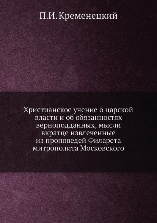 Христианское учение о царской власти и об обязанностях верноподданных, мысли вкратце извлеченные из проповедей Филарета митрополита Московского