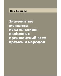 Знаменитые женщины, искательницы любовных приключений всех времен и народов