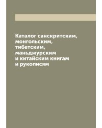 Каталог санскритским, монгольским, тибетским, маньджурским и китайским книгам и рукописям