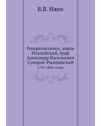 Генералиссимус, князь Италийский, граф Александр Васильевич Суворов-Рымникский