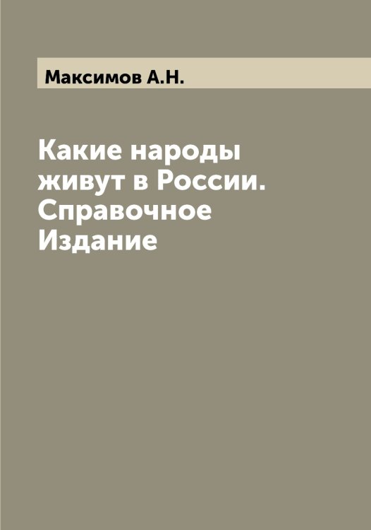Обложка книги «Какие народы живут в России. Справочное Издание» — Максимов А.Н., ISBN 9785519948685