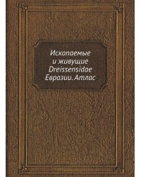 Ископаемые и живущие Dreissensidae Евразии. Атлас