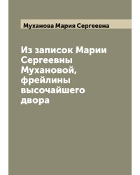 Из записок Марии Сергеевны Мухановой, фрейлины высочайшего двора