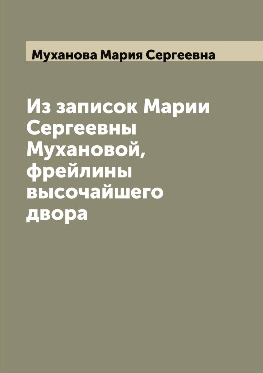 Обложка книги «Из записок Марии Сергеевны Мухановой, фрейлины высочайшего двора» — Муханова Мария Сергеевна, ISBN 9785519982658