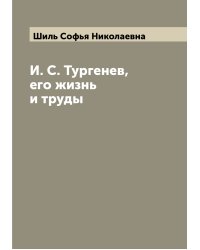 И. С. Тургенев, его жизнь и труды