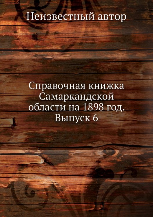 Справочная книжка Самаркандской области на 1898 год. Выпуск 6