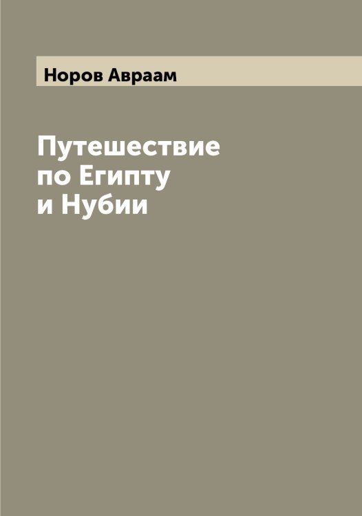 Путешествие по Египту и Нубии Обложка книги «Путешествие по Египту и Нубии» — Норов Авраам, ISBN 9785521256891