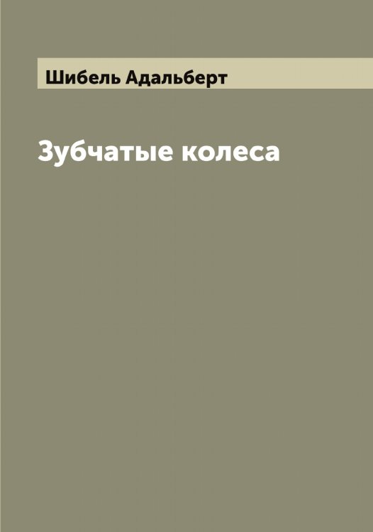 Обложка книги «Зубчатые колеса» — Шибель Адальберт, ISBN 9785521310975
