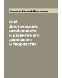 Ф.М. Достоевский, особенности и развитие его дарования и творчества