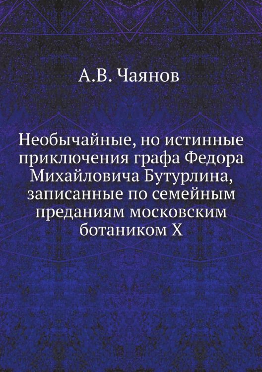 Необычайные, но истинные приключения графа Федора Михайловича Бутурлина, записанные по семейным преданиям московским ботаником Х