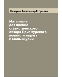 Материалы для военно-статистического обзора Приамурского военного округа и Маньчжурии