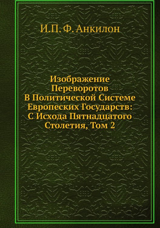 Изображение Переворотов В Политической Системе Европеских Государств: С Исхода Пятнадцатого Столетия, Том 2