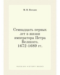 Семнадцать первых лет в жизни императора Петра Великого. 1672-1689 гг.