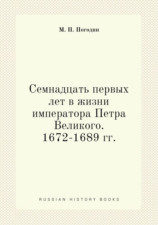 Семнадцать первых лет в жизни императора Петра Великого. 1672-1689 гг.