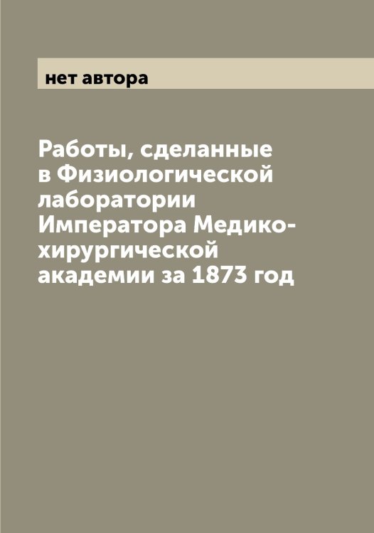 Обложка книги «Работы, сделанные в Физиологической лаборатории Императора Медико-хирургической академии за 1873 год» — нет автора, ISBN 9785519959216