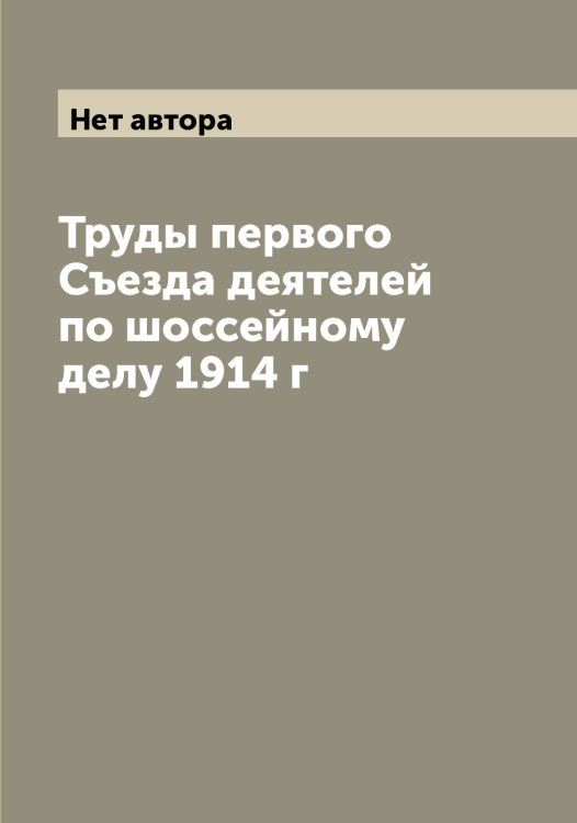 Обложка книги «Труды первого Съезда деятелей по шоссейному делу 1914 г» — Нет автора, ISBN 9785519760119